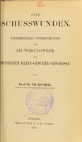 view Über Schusswunden : experimentelle Untersuchungen über die Wirkungsweise der modernen Klein-Gewehr-Geschosse / von Th. Kocher.