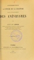 view Contribution à l'étude de la ligature dans le traitement des anévrysmes / par J.-F. Arnaud.