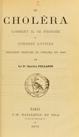 view Le choléra : comment il se propage et comment l'éviter : solution trouvée et publiée en 1849 / par Charles Pellarin.