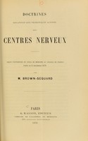 view Doctrines relatives aux principales actions des centres nerveux : leçon d'ouverture du cours de médecine au Collége de France faite le 2 décembre 1878 / par M. Brown-Séquard.