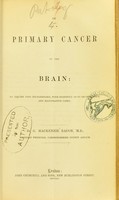 view On primary cancer of the brain : an inquiry into its pathology, with statistics as to its frequency, and illustrative cases / by G. Mackenzie Bacon.