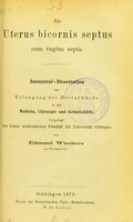 view Ein Uterus bicornis septis cum vagina septa : Inaugural-Dissertation zur Erlangung der Doctorwürde in der Medicin, Chirurgie und Geburtshülfe, vorgelegt der hohen medicinischen Facultät der Universität Göttingen / von Edmund Wiechers.