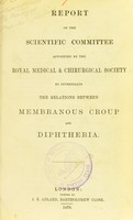 view Report of the Scientific Committee appointed by the Royal Medical & Chirurgical Society to investigate the relations between membranous croup and diphtheria.