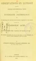 view Observations on leprosy : involving certain hypothetical views on its intimate pathology and on which has been grounded the successful treatment of the disease by means of carbolic acid in union with the vapour of water at 212[deg] : and further suggesting the use of like means in the treatment of zymotic disease generally in man and beast / by William Johnston.