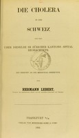 view Die Cholera in der Schweiz und das über dieselbe im Züricher Kantons-Spital beobachtete : ein Bericht an die Medicinal-Direktion / von Hermann Lebert.