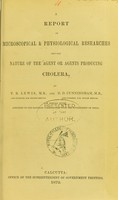 view A report of microscopical & physiological researches into the nature of the agent or agents producing cholera / by T.R. Lewis and D.D. Cunningham.