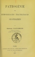 view Pathogénie des hémorrhagies traumatiques secondaires / par Charles Cauchois.