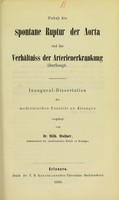 view Ueber die spontane Ruptur der Aorta und das Verhältniss der Arterienerkrankung überhaupt : Inaugural-Dissertation der medicinischen Facultät zu Erlangen vorgelegt / von Wilhelm Wollner.