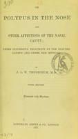 view On polypus in the nose and other affections of the nasal cavity : their successful treatment by the electro-caustic and other new methods / by J.L.W. Thudichum.