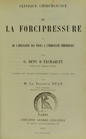 view Clinique chirurgicale : de la forcipressure ou de l'application des pinces à l'hémostasie chirurgicale / par G. Deny & Exchaquet ; d'après les leçons professées pendant l'année 1874 par M. le docteur Péan.