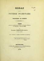 view Essai sur la phthisie pulmonaire ou tubercules du poumon : thèse présentée et publiquement soutenue à la Faculté de médecine de Montpellier, le 10 août 1836 / par Matthieu Maisonnave-Galan.