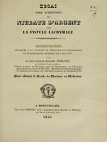 view Essai sur l'emploi du nitrate d'argent dans la fistule lacrymale : dissertation présentée à la Faculté de médecine de Montpellier, et publiquement soutenue le 3 mai 1837 / par Laurent-Joseph-Adolphe Rolland.