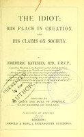 view The idiot : his place in creation, and his claims on society / by Frederic Bateman.