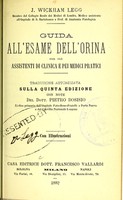 view Guida all'esame dell'orina : per gli assistenti di clinica e pei medici pratici / J. Wickham Legg ; traduzione autorizzata sulla quinta edizione con note del dott. Pietro Bosisio.