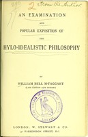 view An examination and popular exposition of the hylo-idealistic philosophy / by William Bell M'Taggart.