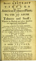 view A brief abstract of the virtues of the American tobacco plant, or, The use and abuse of tobacco and snuff : wherein its physical and other qualities are impartially investigated.