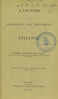 view A lecture on the pathology and treatment of epilepsy / by George Johnson.