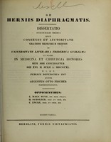 view De herniis diaphragmatis : dissertatio inauguralis medica quam consensu et auctoritate gratiosi medicorum ordinis in Universitate Literaria Friderica Guilelma ut summi in medicina et chirurgia honores rite sibi concedantur die XVI. m. Julii a. MDCCCXL h.l.q.s. publice defensurus est / auctor Augustus Otto Fischer ; opponentibus L. Magn. Ruge, H. Scholber, C. Encke.