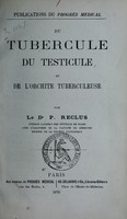 view Du tubercule du testicule et de l'orchite tuberculeuse / par P. Reclus.