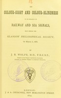 view On colour-sight and colour-blindness in its relation to railway and sea signals : read before the Glasgow Philosophical Society, on March 5, 1879 / by J.R. Wolfe.