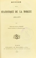 view Étude sur la statistique de la Morgue 1851-1879 / par Edmond-Antoine Foley.