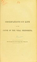 view Observations on life as the cause of the vital phenomena.