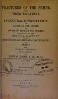 view Fractures of the femur and their treatment : inaugural-dissertation on receiving the degree of doctor of medicine and surgery presented to the Medical Faculty of the Friedrich-Wilhelms-Universität of Berlin and publicly defended VII. March 1876 / by Levi C. Lane ; opponents Ad. Sohier, F. Hay, E.S. Peck.
