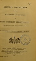 view General regulations for the management and discipline of state inebriate reformatories : under the provisions of the statute 61 & 62 Vict., cap. 60 / presented to both Houses of Parliament by command of Her Majesty.