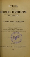 view Étude sur la méningite tuberculeuse de l'adulte : les formes anormales en particulier / par André Chantemesse.