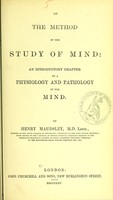 view On the method of the study of mind : an introductory chapter to a physiology and pathology of the mind / by Henry Maudsley.