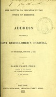 view The motives to industry in the study of medicine : an address delivered at Saint Bartholomew's Hospital, on Thursday, October 1, 1846 / by James Paget.