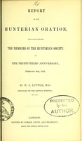 view Report of the Hunterian oration, delivered before the members of the Hunterian Society, at the thirty-third anniversary, February 4th, 1852 / by W.J. Little.