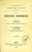 view Des influences nosocomiales : thèse soutenue à la Faculté de médecine le 22 avril 1857 / par A. Axenfeld.