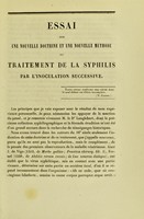 view Essai sur une nouvelle doctrine et une nouvelle méthode du traitement de la syphilis par l'inoculation successive : thèse pour le doctorat en médecine, présentée et soutenue le 6 avril 1852 / par J.-B.-Noel Laval.