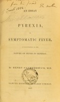 view An essay on pyrexia, or symptomatic fever, as illustrative of the nature of fever in general / by Henry Clutterbuck.