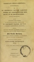 view Dissertatio medico-chirurgica inauguralis, de iis membranae mucosae laryngis morbis qui respirationem impediunt, et de bronchotomia, quaedam complectens ... / eruditorum examini subjicit Alexander Macdonald.