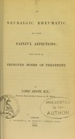 view On neuralgic, rheumatic, and other painful affections : with notices of improved modes of treatment / by James Arnott.