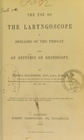 view The use of the laryngoscope in diseases of the throat : with an appendix on rhinoscopy / by Morell Mackenzie.