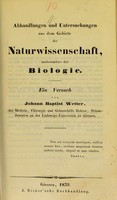 view Abhandlungen und Untersuchungen aus dem Gebiete der Naturwissenschaft, insbesondere der Biologie : ein Versuch / von Johann Baptist Wetter.