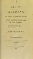 view Advice to mothers, on the subject of their own health : and on the means of promoting the health, strength, and beauty of their offspring / by William Buchan.