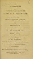 view Reflections on the propriety of performing the Caesarean operation : to which are added, observations on cancer, and, experiments on the supposed origin of the cow-pox / by W. Simmons.