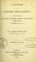 view Lecture on electro-metallurgy : delivered before the Bank of England Library and Literary Association, November 25th, 1851 / by Alfred Smee.