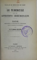 view Le tubercule dans les affections chirurgicales : thèse présentée au concours de l'agrégation (section de chirurgie et d'accouchements) / par Charles Nélaton.