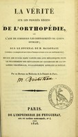 view La vérité sur les progrès récens de l'orthopédie, ou l'art de corriger les difformités du corps humain : sur le journal de M. Maisonabe (Journal clinique ou recueil d'observations sur les difformités), et sur les succès tant vantés des lits mécaniques dans le traitement des déviations ou courbures de la colonne vertébrale, vulgairement appelée la taille / par un Docteur en médecine de la Faculté de Paris.