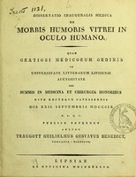 view Dissertatio inauguralis medica de morbis humoris vitrei in oculo humano ... / publice defendet auctor Traugott Guilielmus Gustavus Benedict.