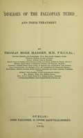 view Diseases of the Fallopian tubes and their treatment / by Thomas More Madden.