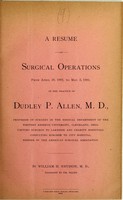 view A resume of surgical operations from April 26, 1893, to May 3, 1894, in the practice of Dudley P. Allen, M.D., Professor of Surgery in the Medical Department of the Western Reserve University, Cleveland, Ohio ... / by William H. Nevison.