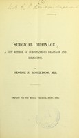 view Surgical drainage : a new method of subcutaneous drainage and irrigation / by George J. Robertson.