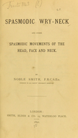 view Spasmodic wry-neck and other spasmodic movements of the head, face and neck / by Noble Smith.