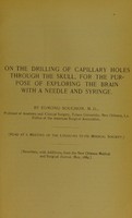 view On the drilling of capillary holes through the skull, for the purpose of exploring the brain with a needle and syringe / by Edmond Souchon.